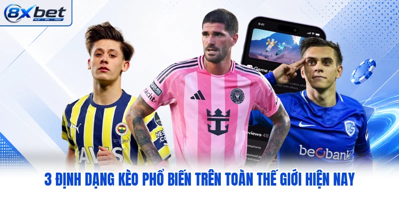 3 định dạng kèo phổ biến trên toàn thế giới hiện nay