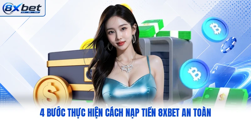 4 bước thực hiện cách nạp tiền 8XBET an toàn