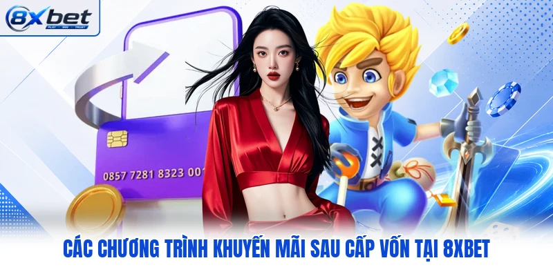 Các chương trình khuyến mãi sau cấp vốn tại 8XBET