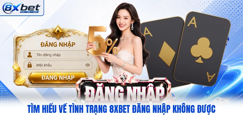Tìm hiểu về tình trạng 8XBET đăng nhập không được
